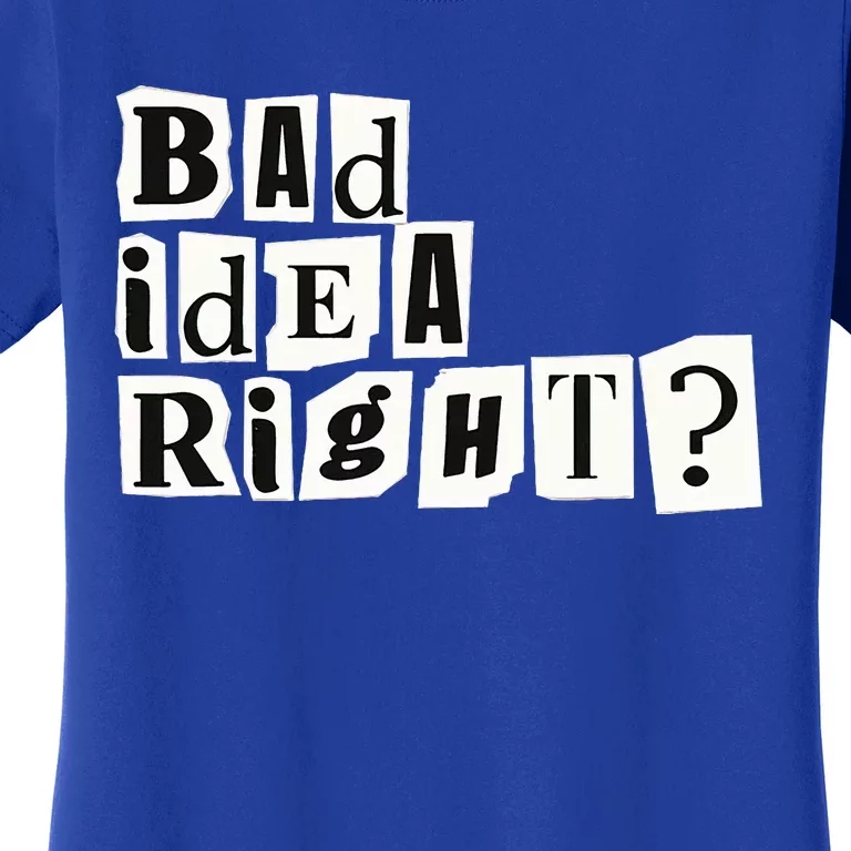 Cute Bad Idea Right Women's T-Shirt