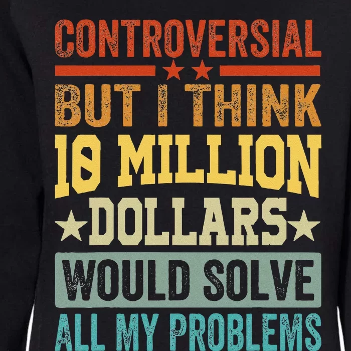 Controversial But I Think 10 Million Dollars Would Solve Womens California Wash Sweatshirt