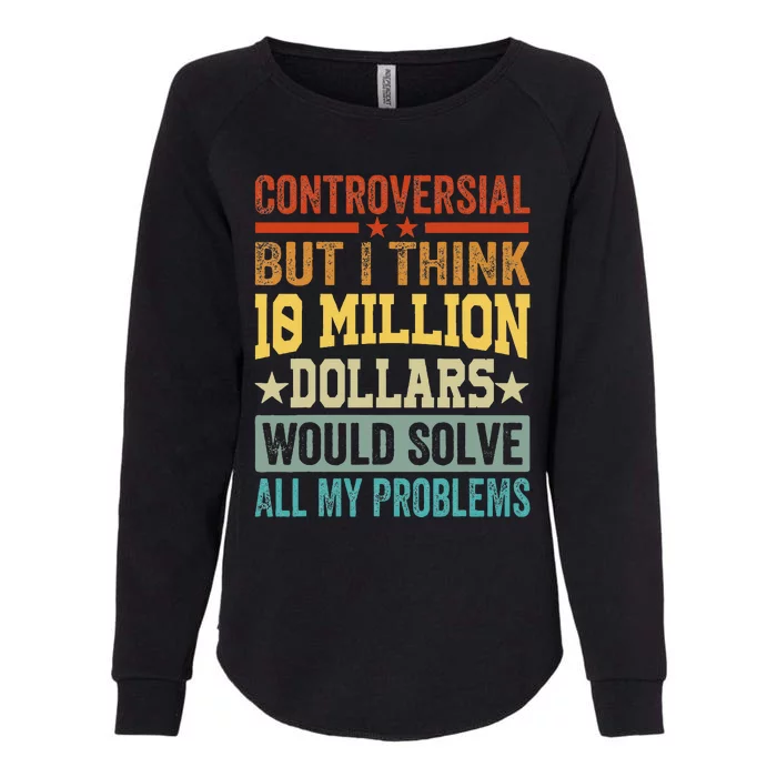 Controversial But I Think 10 Million Dollars Would Solve Womens California Wash Sweatshirt