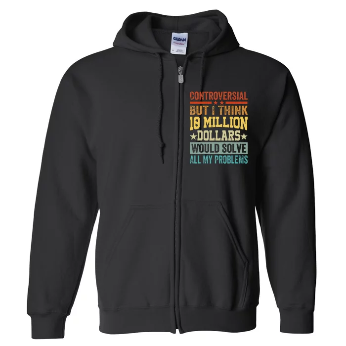 Controversial But I Think 10 Million Dollars Would Solve Full Zip Hoodie