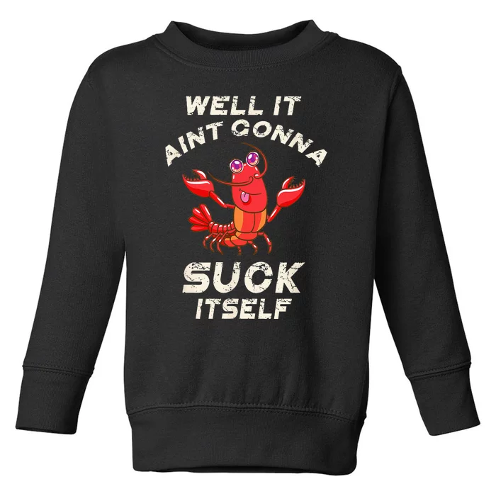 Crawfish Boil It Aint Gonna Suck Itself Lobster Toddler Sweatshirt