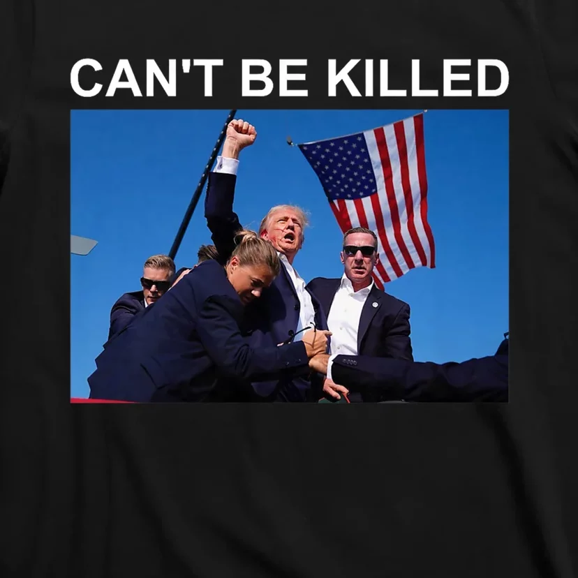 Cant Be Killed Trump Cant Be Killed T-Shirt