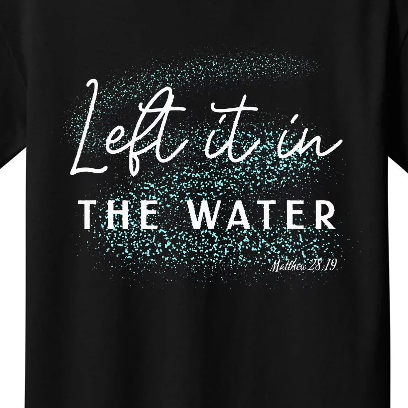 Christian Baptism  Left It In The Water Matthew2819 Kids T-Shirt