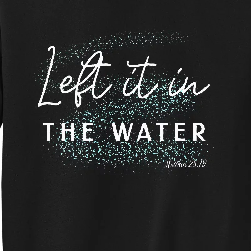 Christian Baptism  Left It In The Water Matthew 2819 Tall Sweatshirt