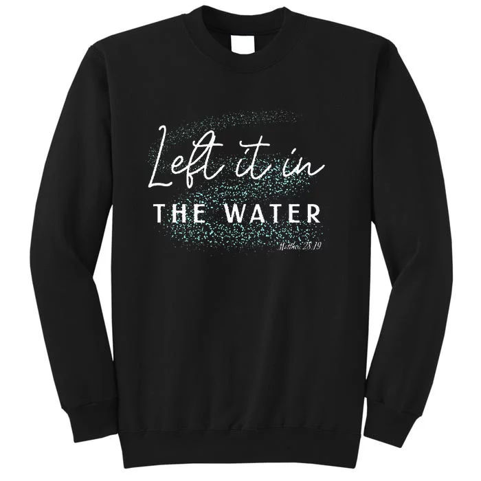 Christian Baptism  Left It In The Water Matthew 2819 Tall Sweatshirt