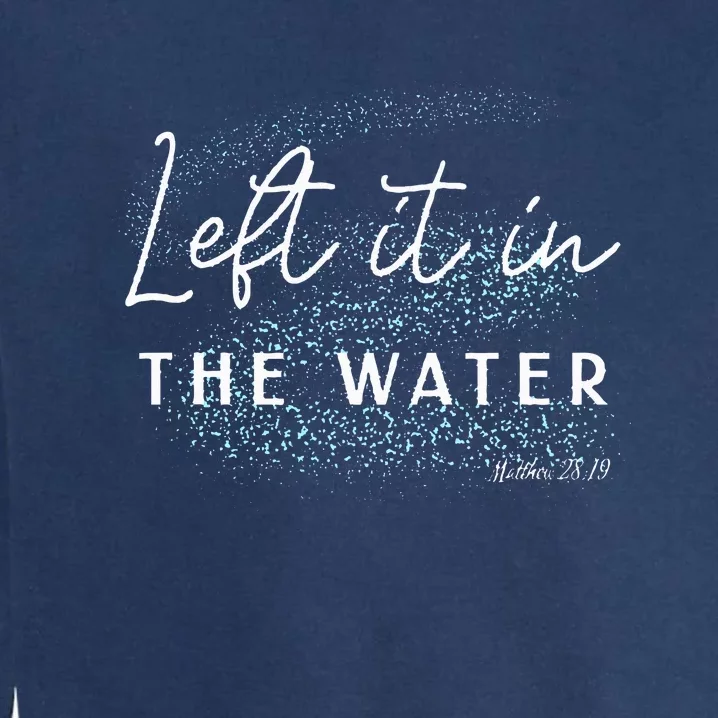 Christian Baptism  Left It In The Water Matthew 2819 Garment-Dyed Sweatshirt