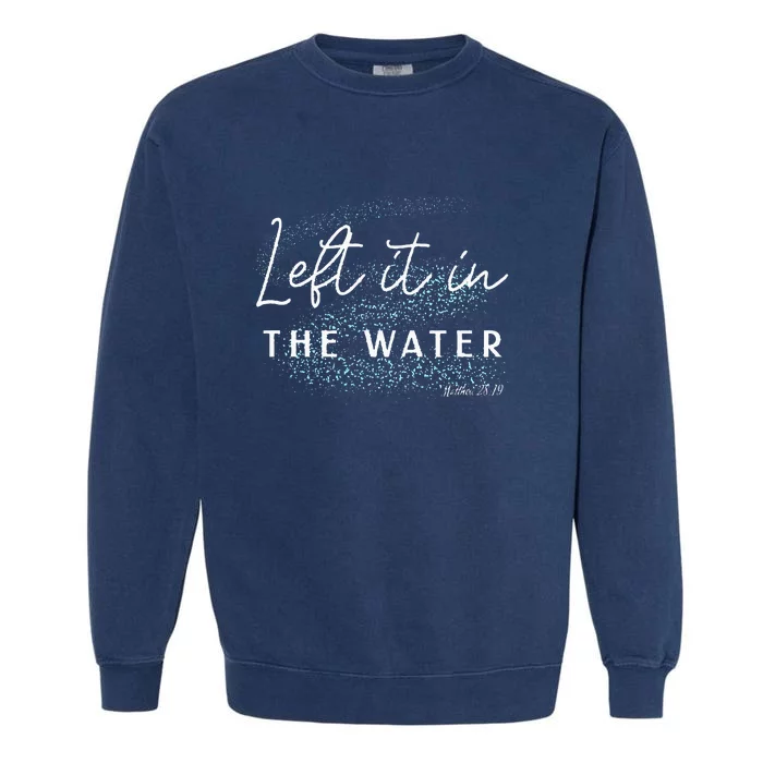 Christian Baptism  Left It In The Water Matthew 2819 Garment-Dyed Sweatshirt