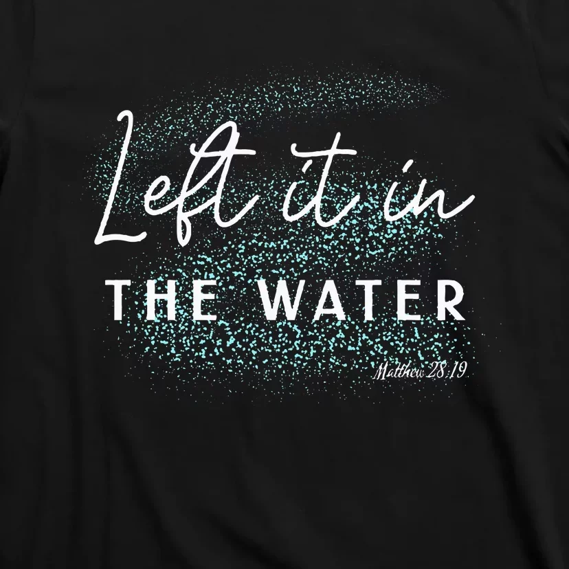 Christian Baptism Left It In The Water Matthew2819 T-Shirt