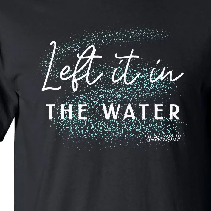 Christian Baptism Left It In The Water Matthew2819 Tall T-Shirt