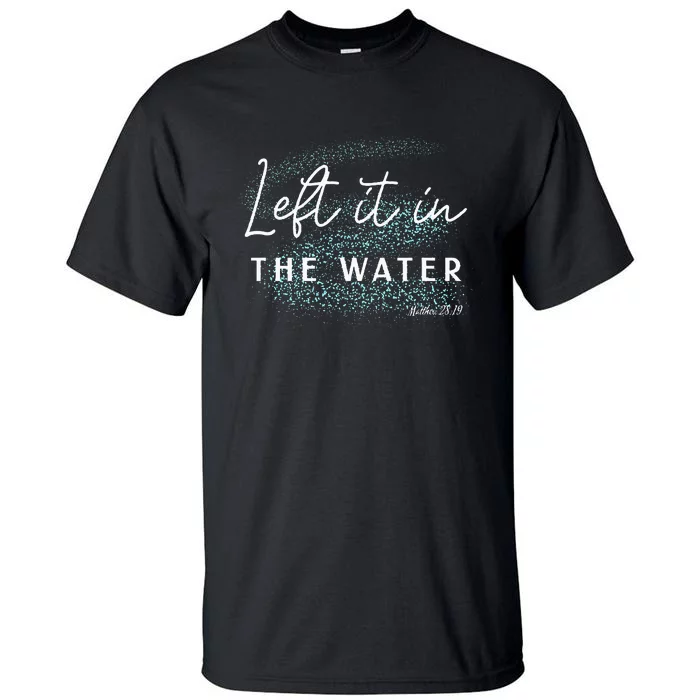 Christian Baptism Left It In The Water Matthew2819 Tall T-Shirt