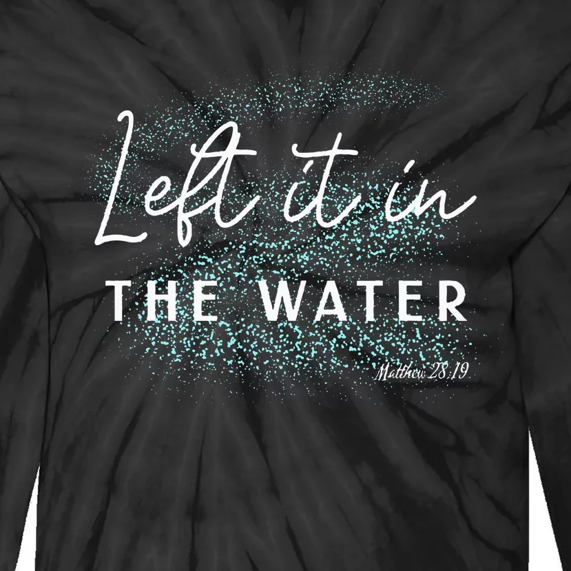 Christian Baptism Left It In The Water Matthew2819 Tie-Dye Long Sleeve Shirt