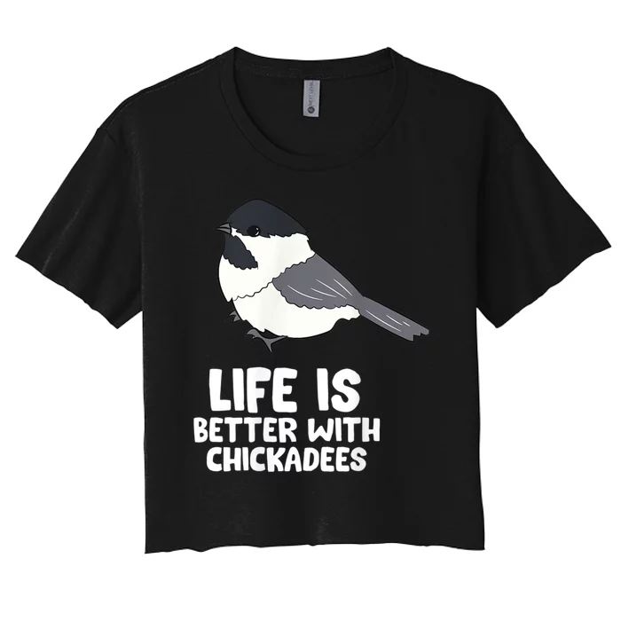 Chickadee Bird Life Is Better With Blackcapped Chickadees Women's Crop Top Tee