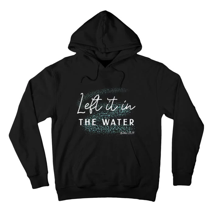 Christian Baptism Left It In The Water Matthew 2819 Tall Hoodie