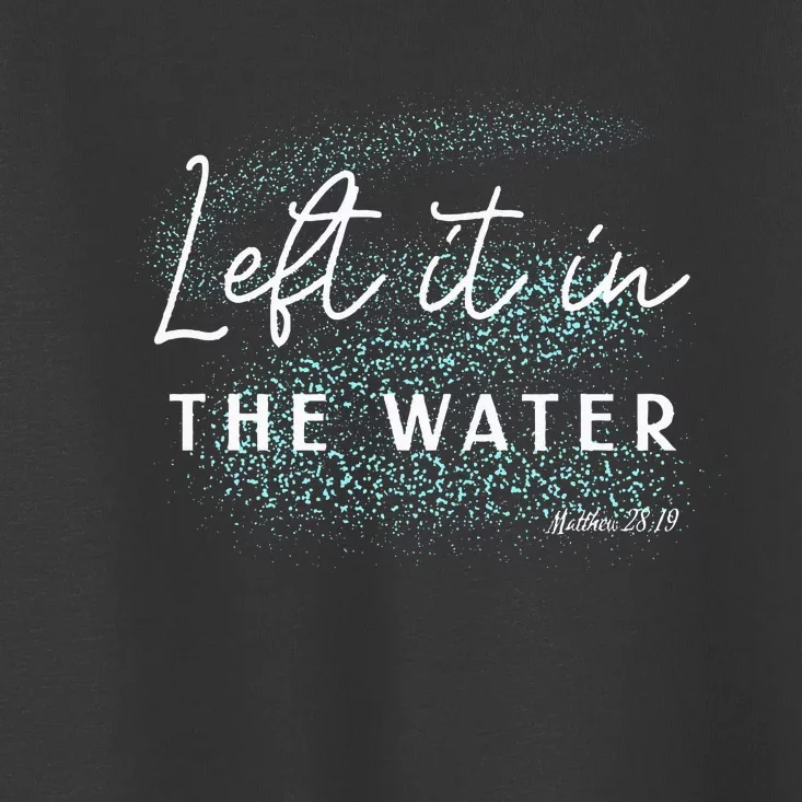 Christian Baptism Left It In The Water Matthew 2819 Toddler T-Shirt