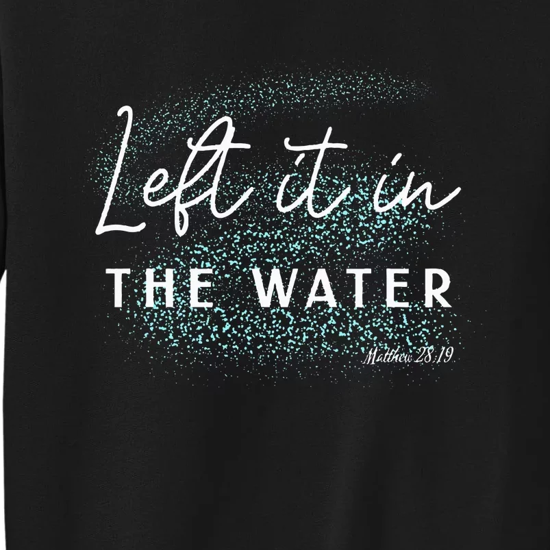 Christian Baptism Left It In The Water Matthew2819 Tall Sweatshirt