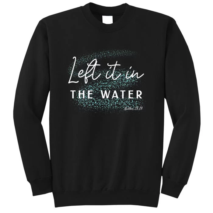 Christian Baptism Left It In The Water Matthew2819 Tall Sweatshirt