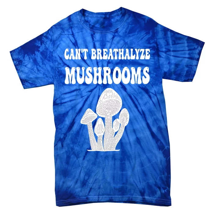 Can't Breathalyze Mushrooms Funny Mushrooms Quote Tie-Dye T-Shirt