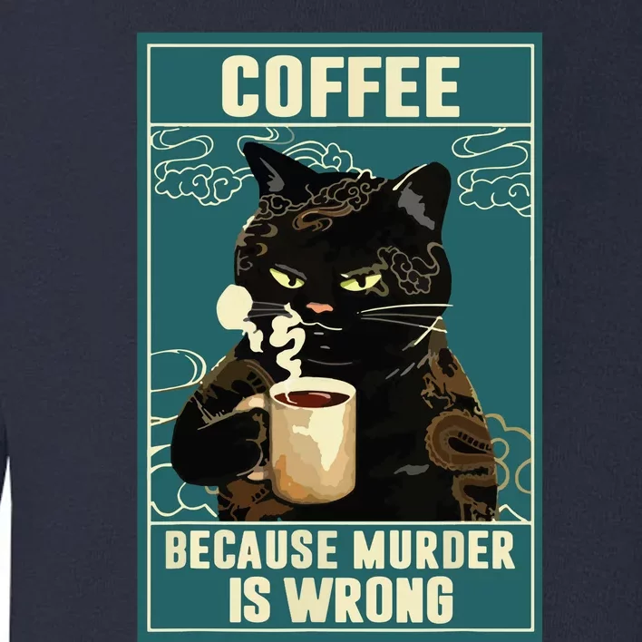 Coffee Because Murder Is Wrong Funny Black Cat Coffee Lover Toddler Sweatshirt