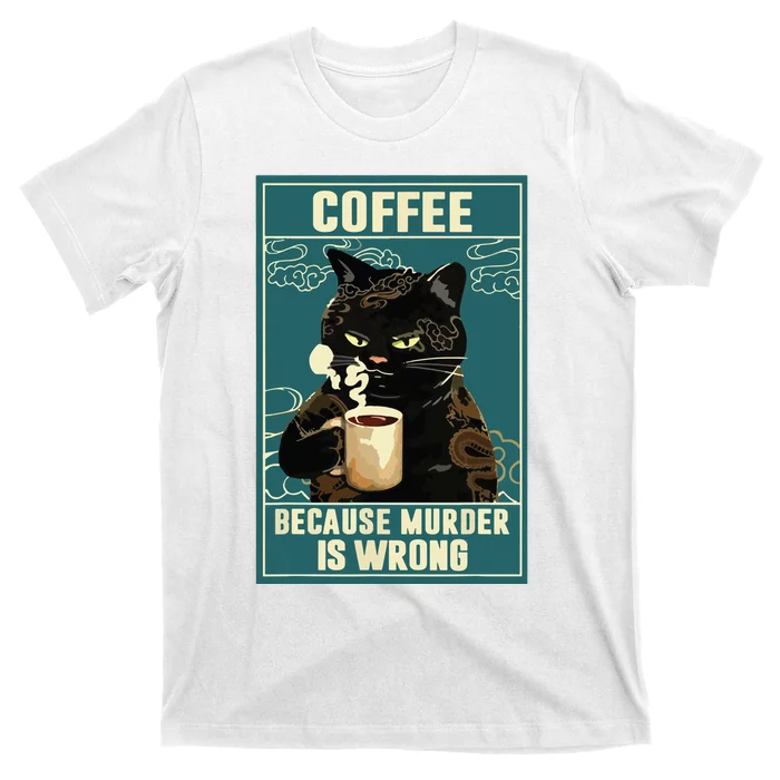 Coffee Because Murder Is Wrong Funny Black Cat Coffee Lover T-Shirt