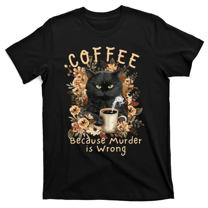 Coffee Because Murder is Wrong Sarcastic Angry Black Cat T-Shirt