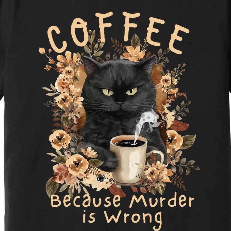 Coffee Because Murder is Wrong Sarcastic Angry Black Cat Premium T-Shirt