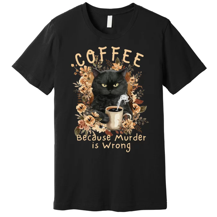 Coffee Because Murder is Wrong Sarcastic Angry Black Cat Premium T-Shirt