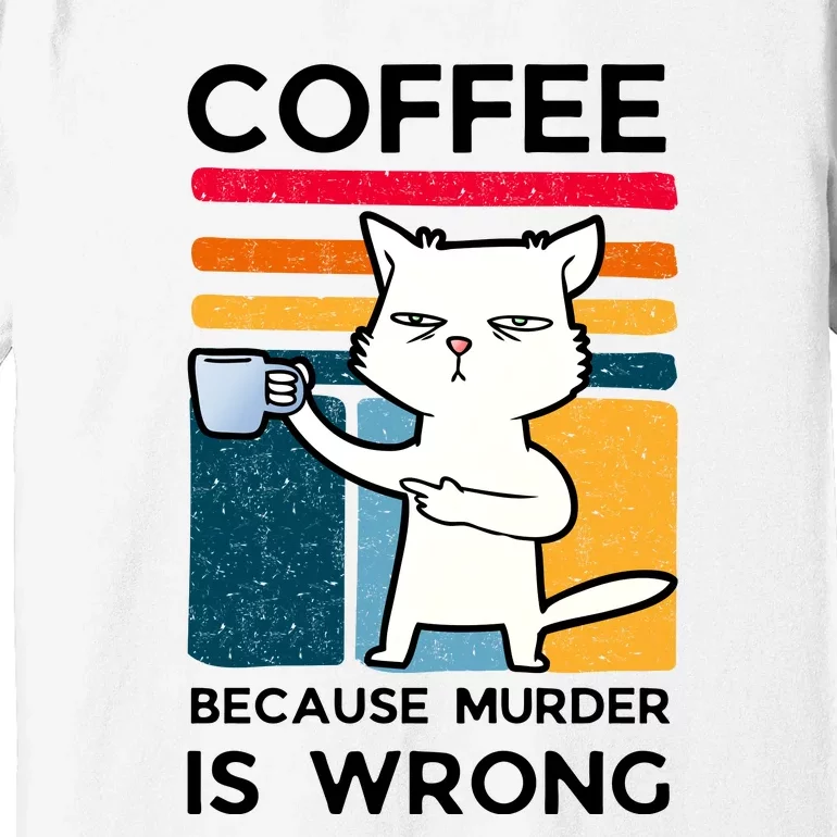 Coffee Because Murder Is Wrong Funny Cat Premium T-Shirt