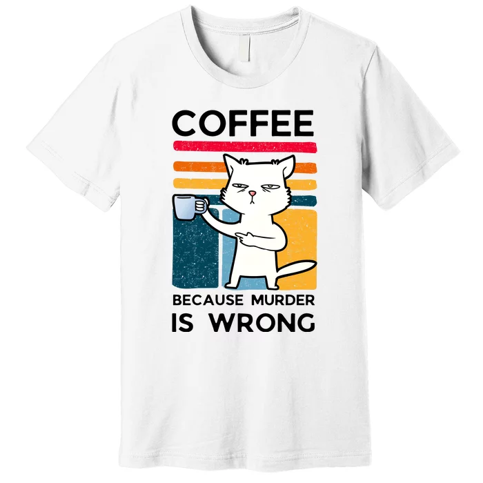 Coffee Because Murder Is Wrong Funny Cat Premium T-Shirt