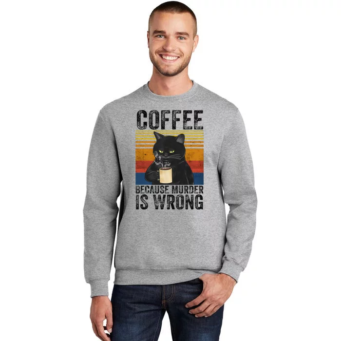 Coffee Because Murder Is Wrong Black Cat Drinking Coffee Mug Tall Sweatshirt