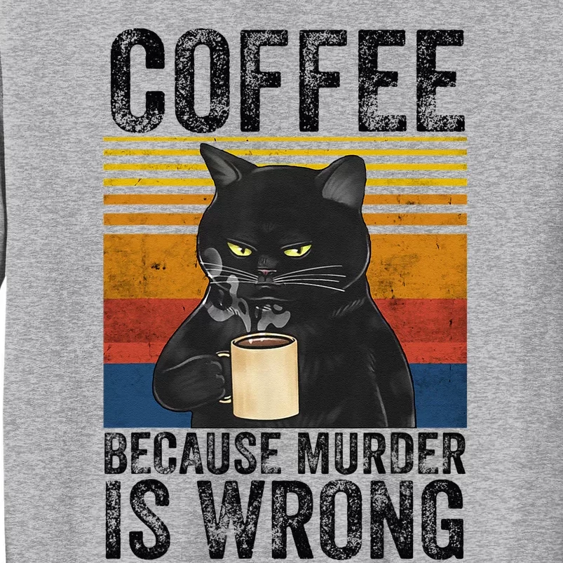 Coffee Because Murder Is Wrong Black Cat Drinking Coffee Mug Tall Sweatshirt