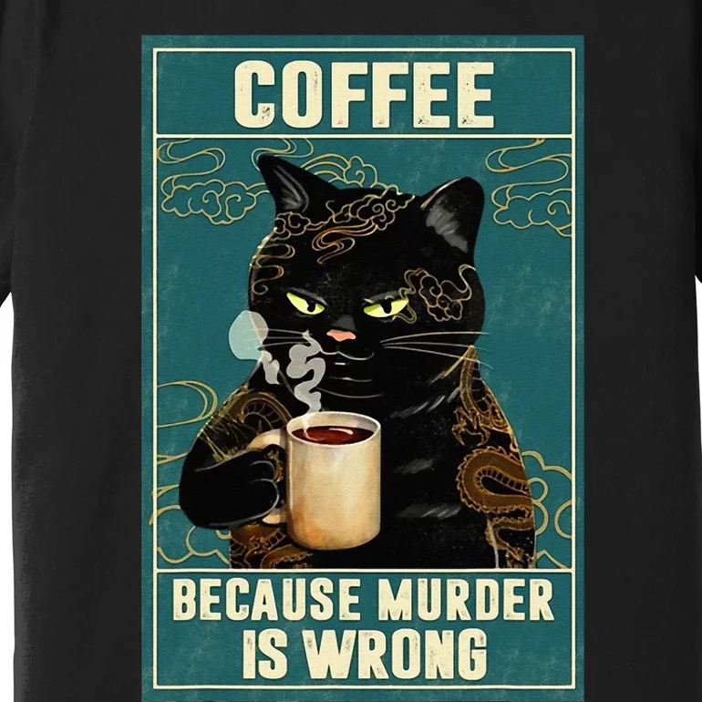 Coffee Because Murder Is Wrong Funny Black Cat Coffee Lover Premium T-Shirt