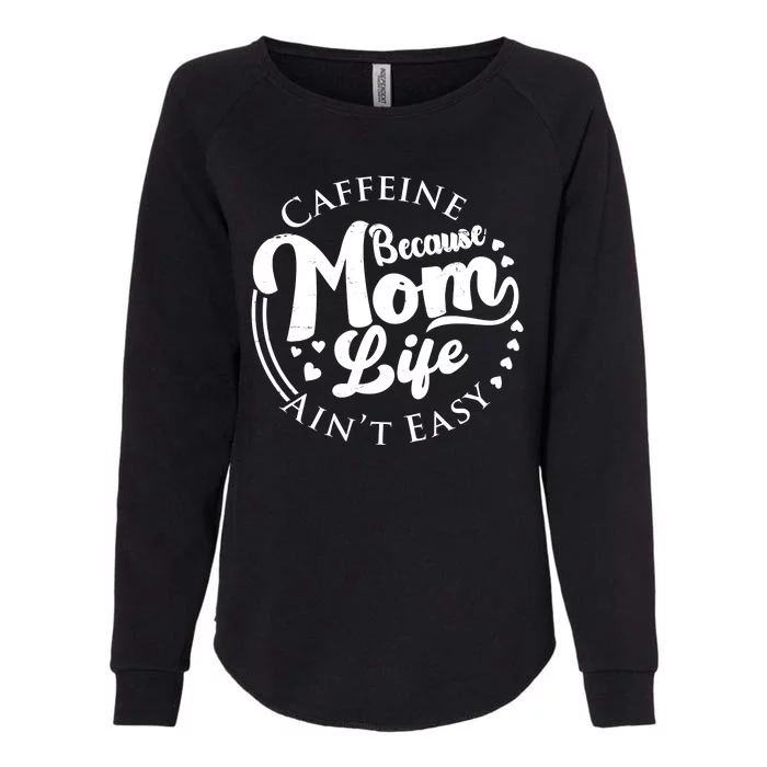 Caffeine Because Mom Life Ain't Easy Womens California Wash Sweatshirt