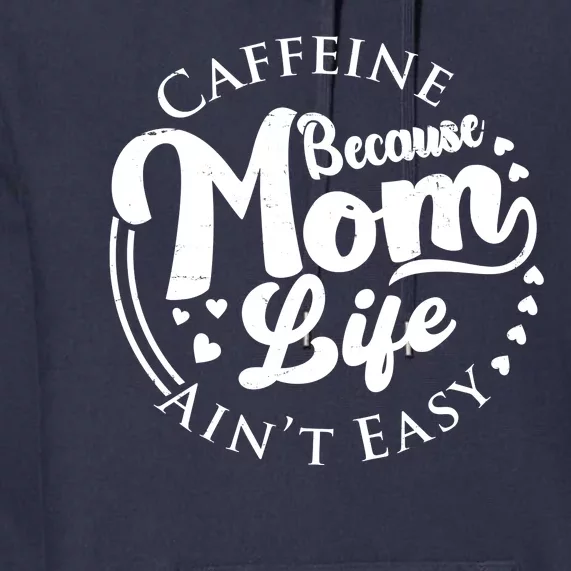 Caffeine Because Mom Life Ain't Easy Premium Hoodie