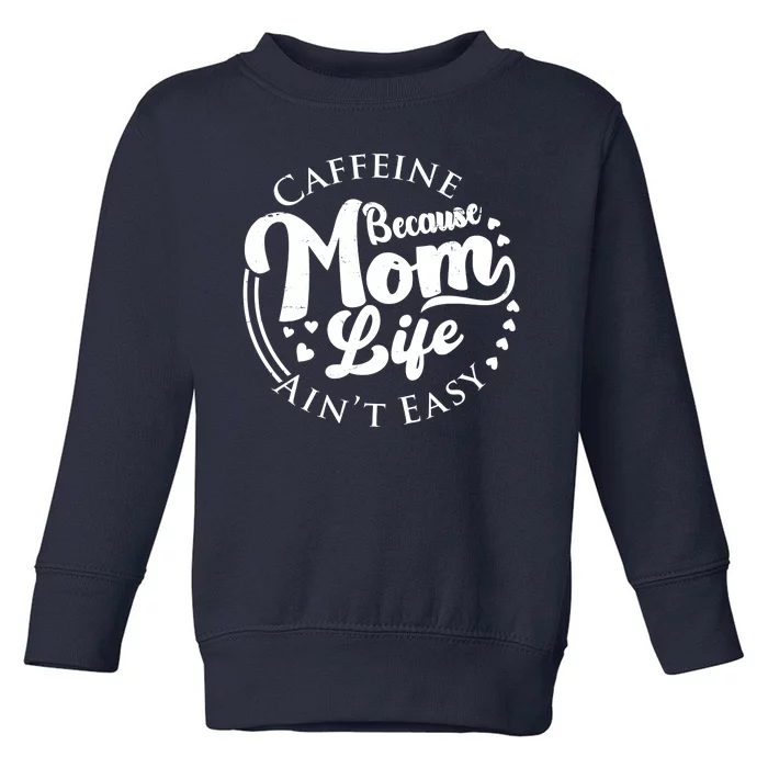 Caffeine Because Mom Life Ain't Easy Toddler Sweatshirt