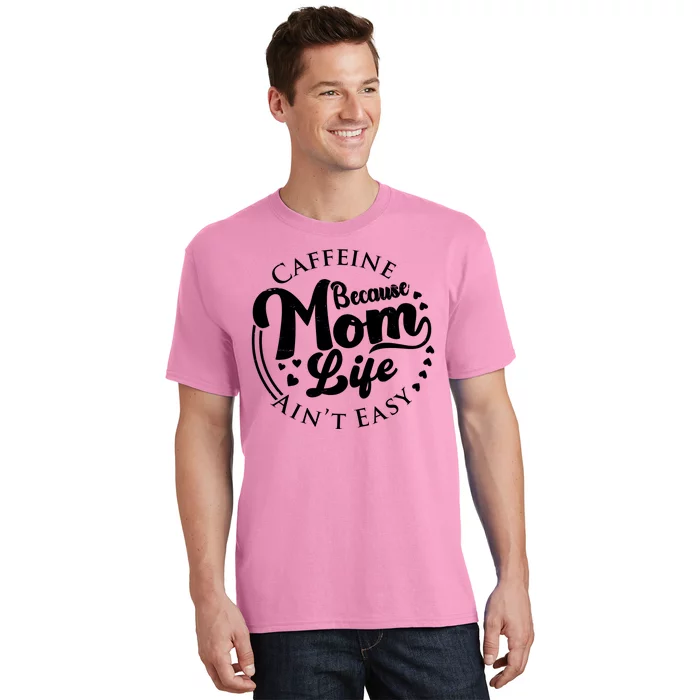 Caffeine Because Mom Life Ain't Easy T-Shirt