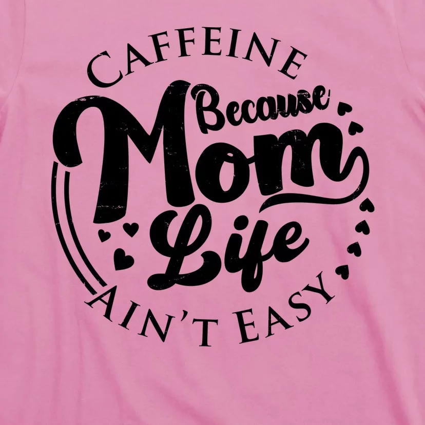 Caffeine Because Mom Life Ain't Easy T-Shirt