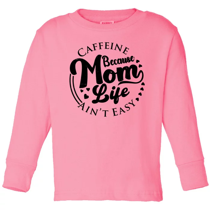 Caffeine Because Mom Life Ain't Easy Toddler Long Sleeve Shirt