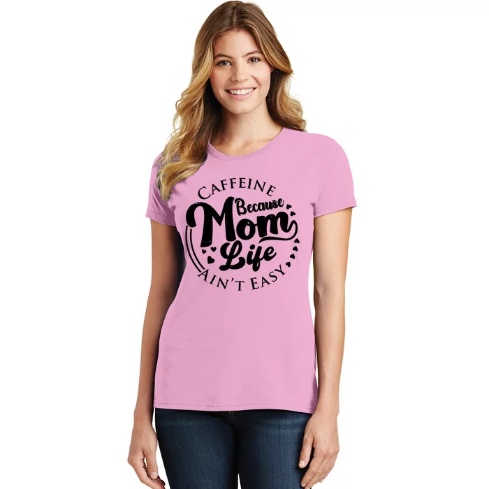 Caffeine Because Mom Life Ain't Easy Women's T-Shirt