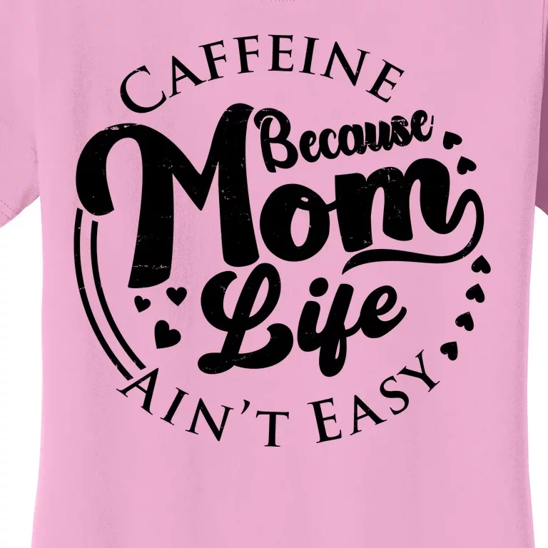 Caffeine Because Mom Life Ain't Easy Women's T-Shirt