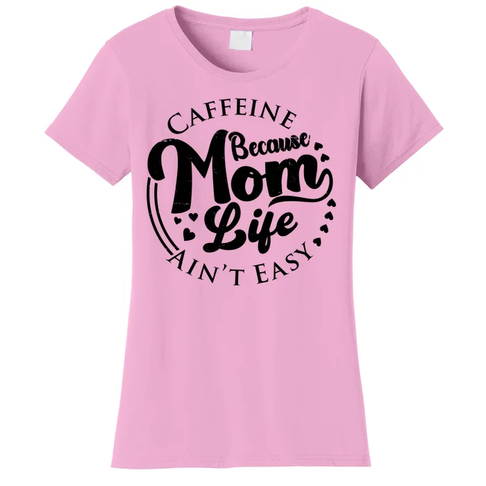 Caffeine Because Mom Life Ain't Easy Women's T-Shirt