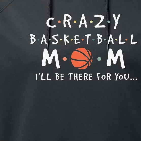 Crazy Basketball Mom Mother's Day Sports Saying Performance Fleece Hoodie