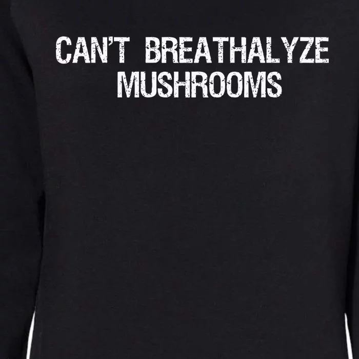 Cant Breathalyze Mushrooms Funny Mushrooms Quote Womens California Wash Sweatshirt