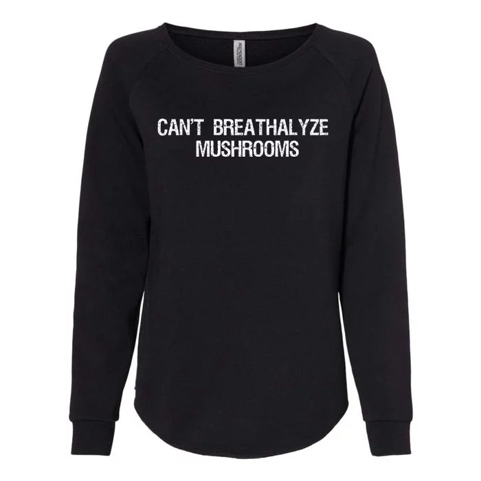 Cant Breathalyze Mushrooms Funny Mushrooms Quote Womens California Wash Sweatshirt