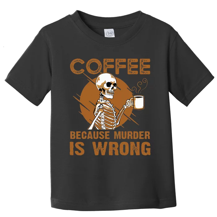 Coffee Because Murder Is Wrong Toddler T-Shirt