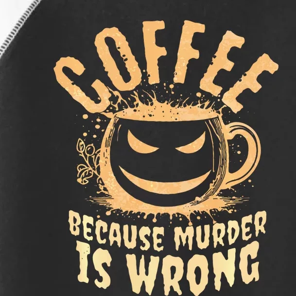 Coffee Because Murder Is Wrong Halloween Caffeinated Lover Toddler Fine Jersey T-Shirt