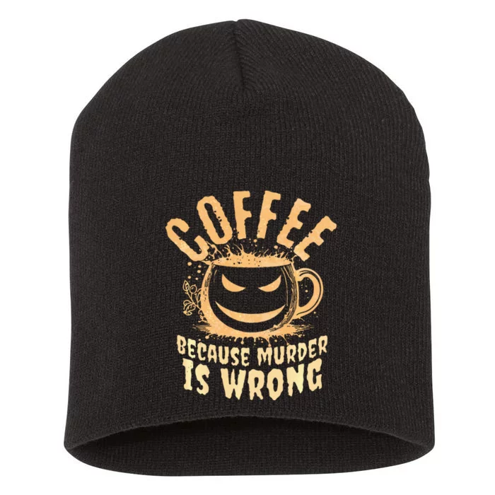 Coffee Because Murder Is Wrong Halloween Caffeinated Lover Short Acrylic Beanie