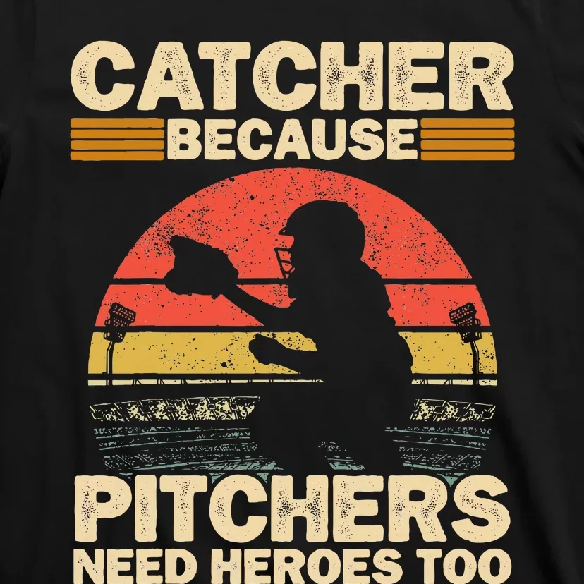 Catcher Because Pitchers Need Heroes Too Baseball T-Shirt