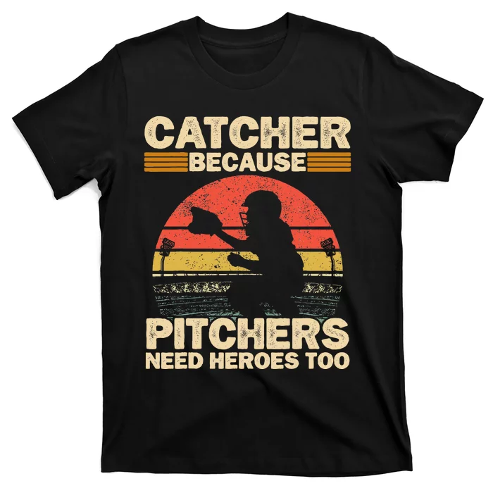 Catcher Because Pitchers Need Heroes Too Baseball T-Shirt