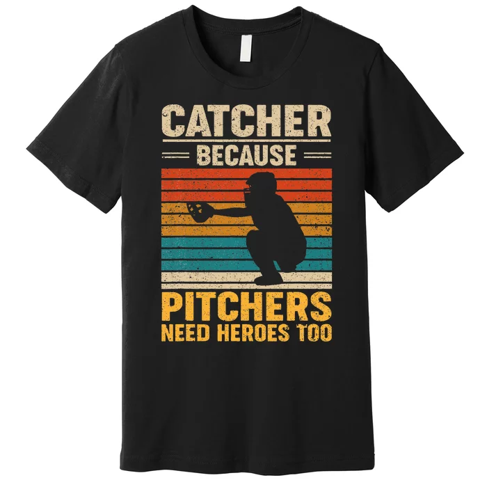 Catcher Because Pitchers Need Heroes Too Baseball Premium T-Shirt