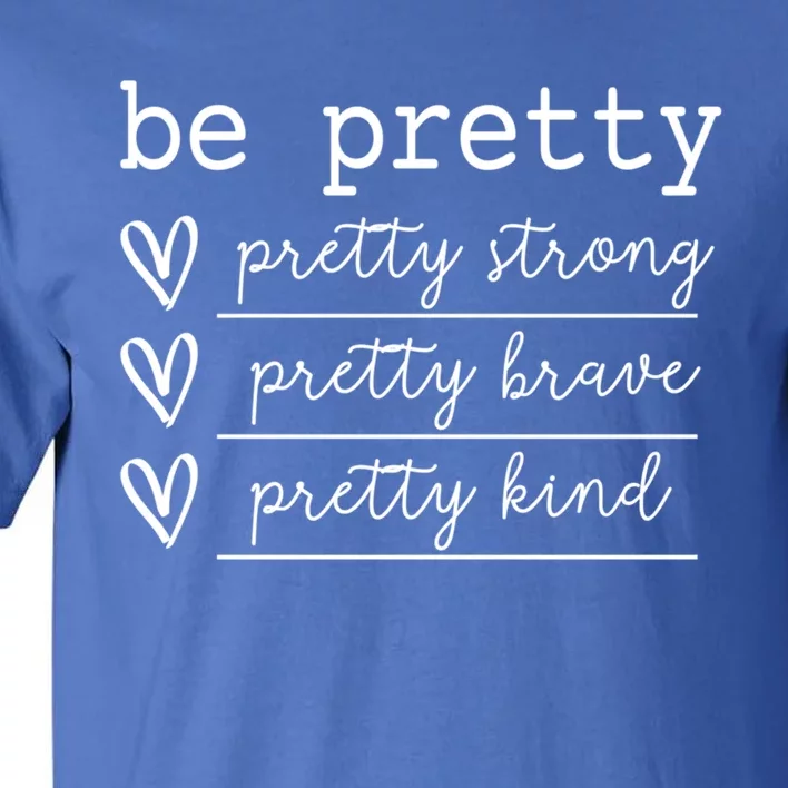 Cute Be Pretty Pretty Strong Pretty Kind Motivational Design Gift Tall T-Shirt